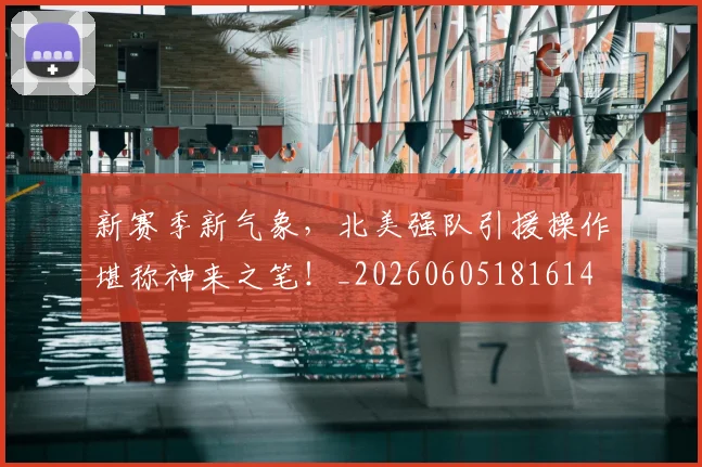 新赛季新气象,北美强队引援操作堪称神来之笔!_20260605181614