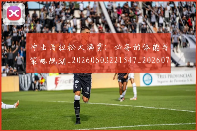 冲击马拉松大满贯：必备的体能与策略规划_20260603221547_20260704173022