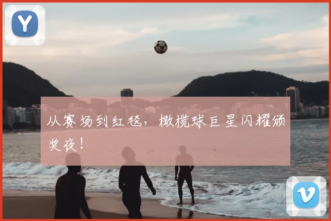 从赛场到红毯，橄榄球巨星闪耀颁奖夜！