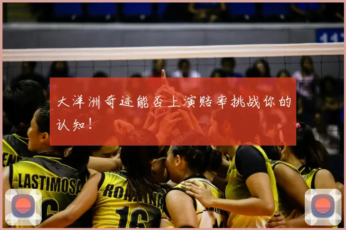 大洋洲奇迹能否上演赔率挑战你的认知!