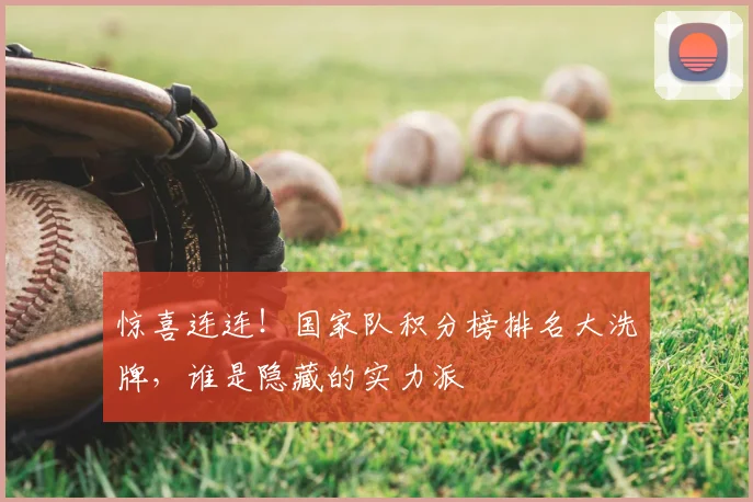 惊喜连连!国家队积分榜排名大洗牌,谁是隐藏的实力派