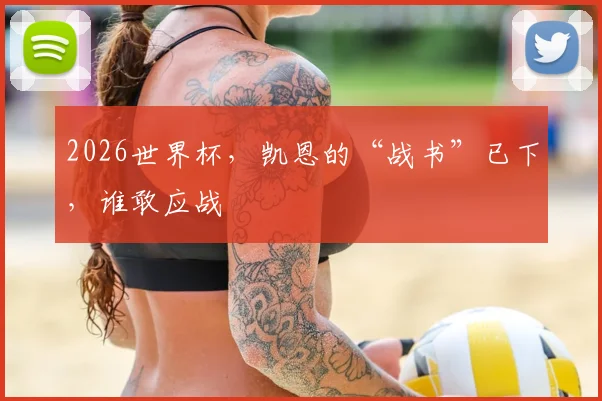 2026世界杯,凯恩的“战书”已下,谁敢应战