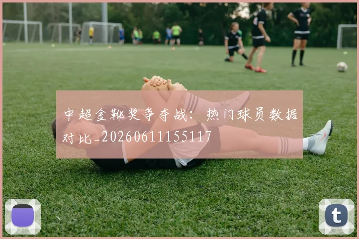 中超金靴奖争夺战:热门球员数据对比_20260611155117