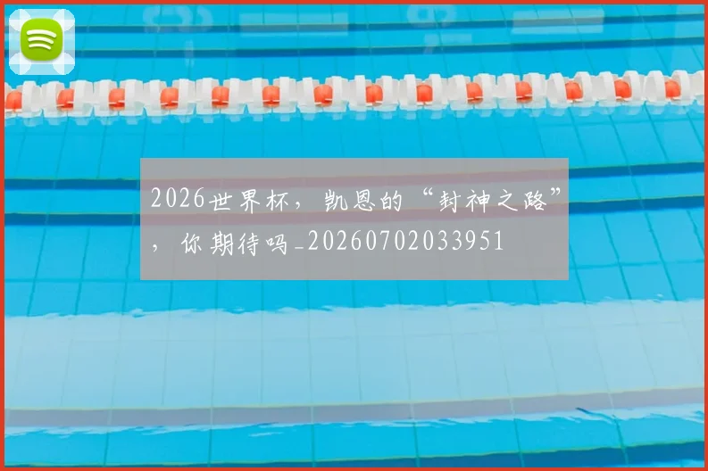 2026世界杯,凯恩的“封神之路”,你期待吗_20260702033951