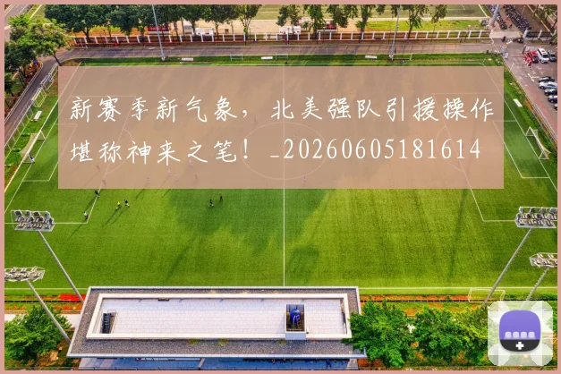 新赛季新气象,北美强队引援操作堪称神来之笔!_20260605181614