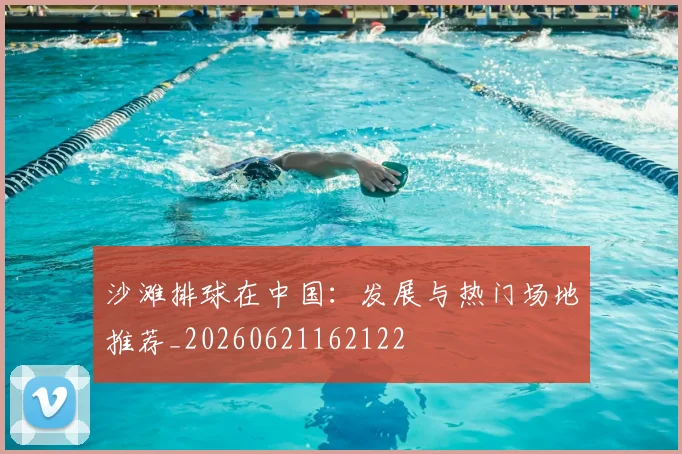 沙滩排球在中国：发展与热门场地推荐_20260621162122