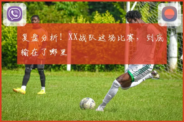 复盘分析！XX战队这场比赛，到底输在了哪里